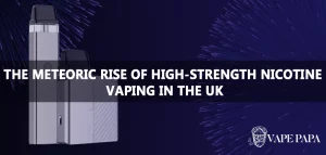 High-Strength Nicotine Vaping: The Ascendance in the UK